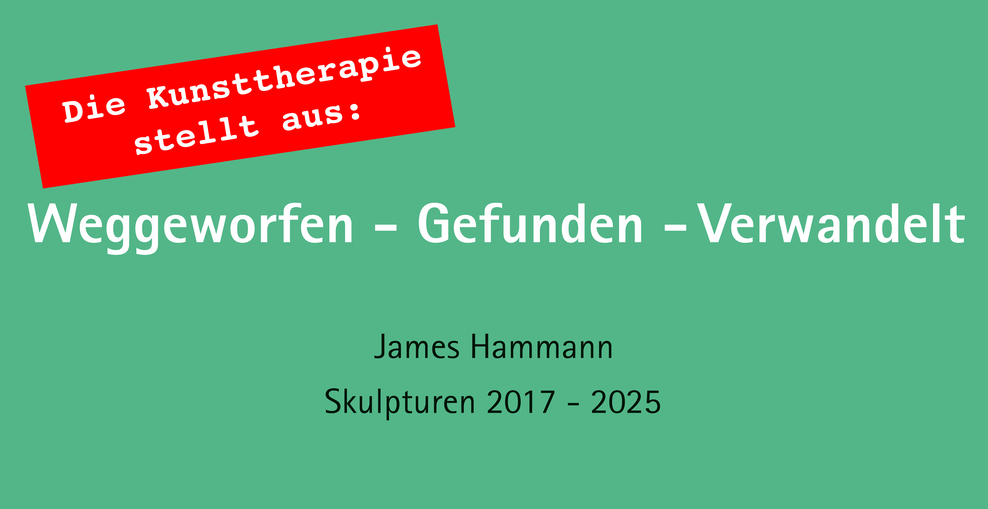Weggeworfen - Gefunden - Verwandelt - Die Kunsttherapie stellt aus